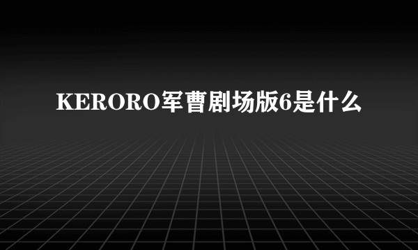 KERORO军曹剧场版6是什么