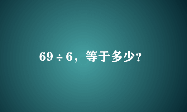 69÷6，等于多少？