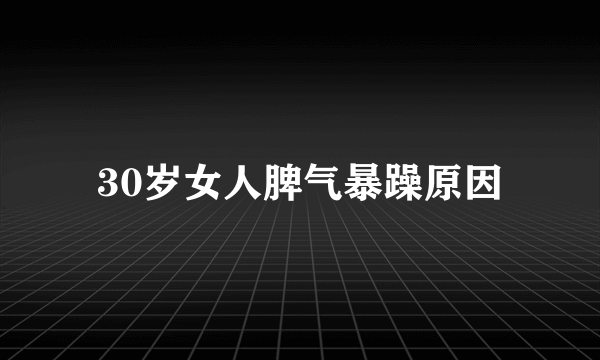 30岁女人脾气暴躁原因