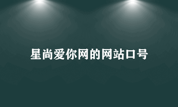 星尚爱你网的网站口号