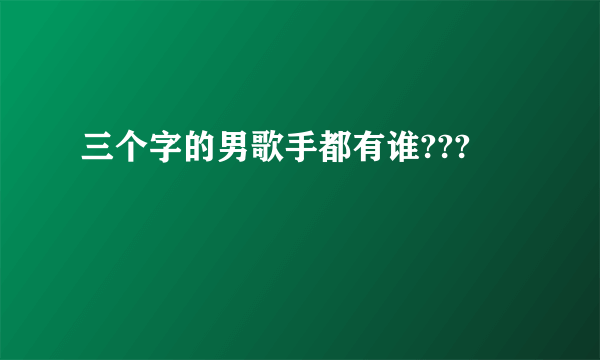 三个字的男歌手都有谁???