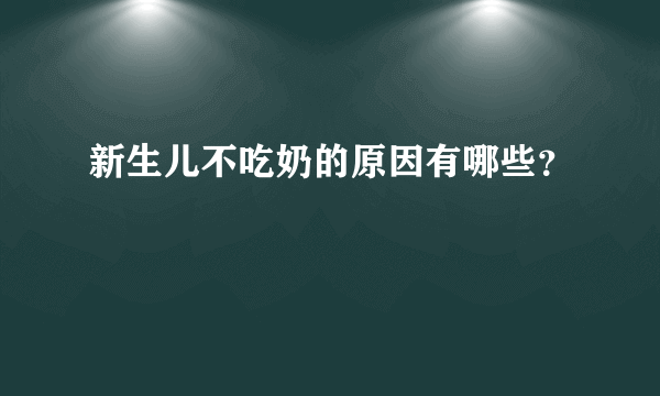 新生儿不吃奶的原因有哪些？