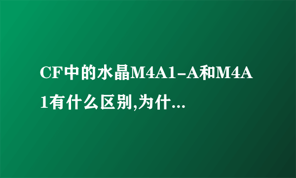 CF中的水晶M4A1-A和M4A1有什么区别,为什么我水晶M4A1-A老是打不到人?