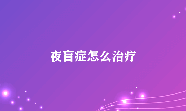 夜盲症怎么治疗