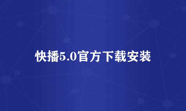 快播5.0官方下载安装