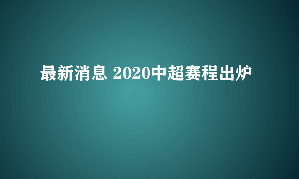 最新消息 2020中超赛程出炉