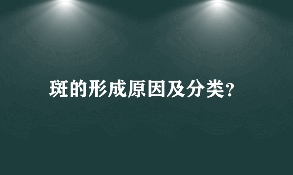 斑的形成原因及分类？