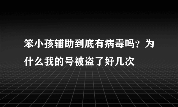 笨小孩辅助到底有病毒吗？为什么我的号被盗了好几次