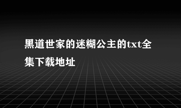 黑道世家的迷糊公主的txt全集下载地址