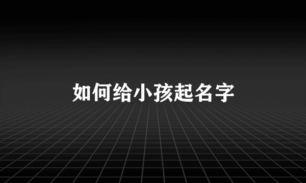 如何给小孩起名字