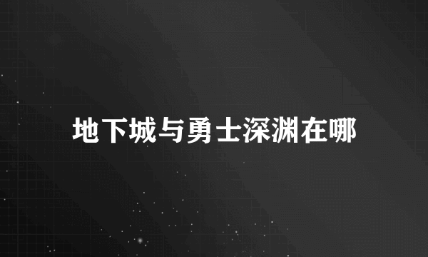 地下城与勇士深渊在哪