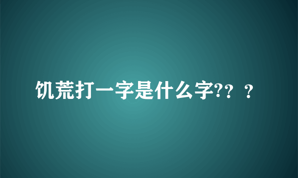 饥荒打一字是什么字?？？