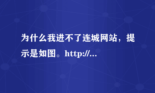 为什么我进不了连城网站，提示是如图。http://www.lcread.com这个是网站地址，群里其他人都可以进，