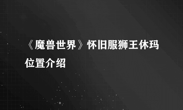 《魔兽世界》怀旧服狮王休玛位置介绍