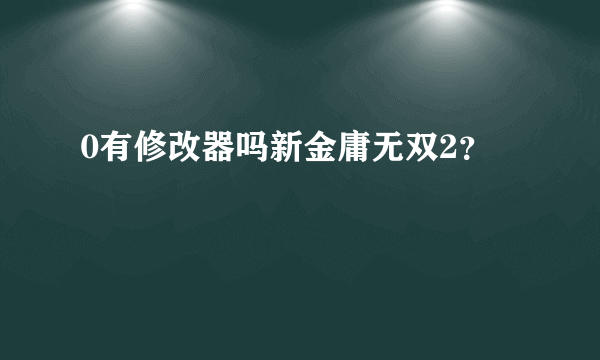 0有修改器吗新金庸无双2？