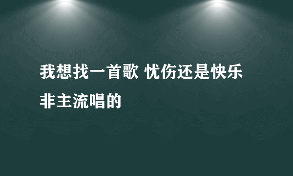 我想找一首歌 忧伤还是快乐 非主流唱的