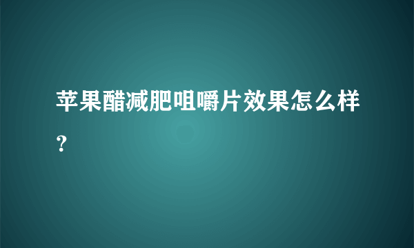 苹果醋减肥咀嚼片效果怎么样？