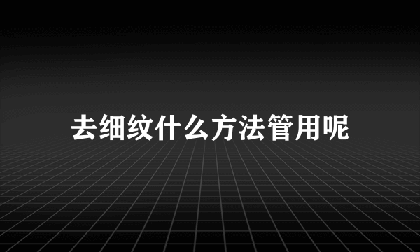 去细纹什么方法管用呢