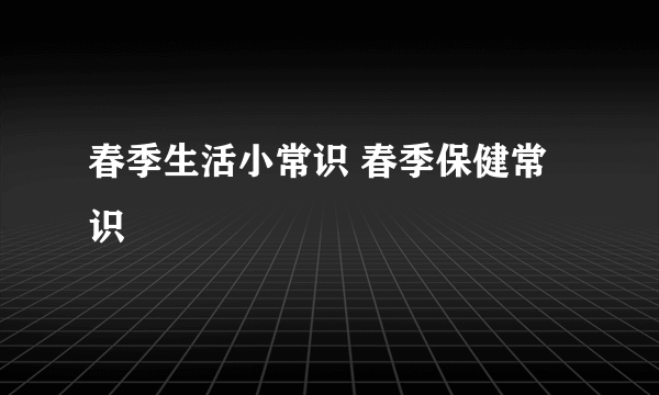 春季生活小常识 春季保健常识