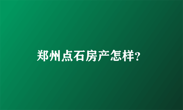 郑州点石房产怎样？