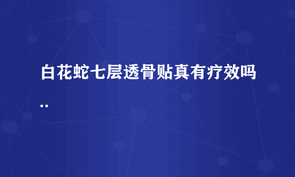 白花蛇七层透骨贴真有疗效吗..