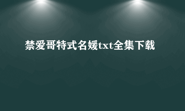 禁爱哥特式名媛txt全集下载