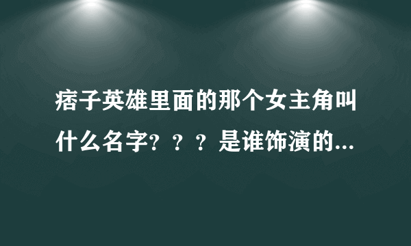 痞子英雄里面的那个女主角叫什么名字？？？是谁饰演的 、？急、、、