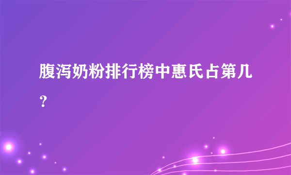 腹泻奶粉排行榜中惠氏占第几？