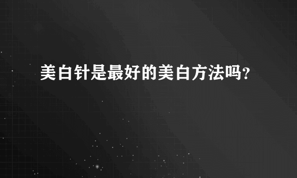 美白针是最好的美白方法吗？