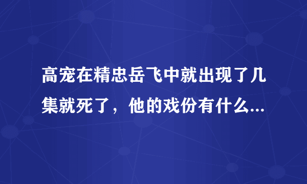 高宠在精忠岳飞中就出现了几集就死了，他的戏份有什么意义吗？