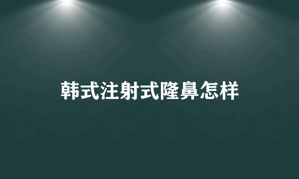 韩式注射式隆鼻怎样