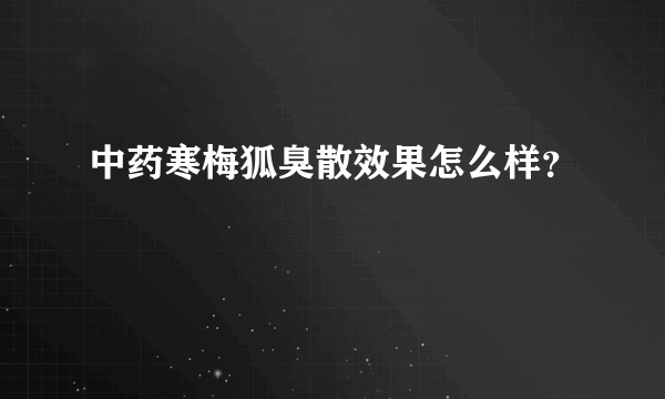 中药寒梅狐臭散效果怎么样？