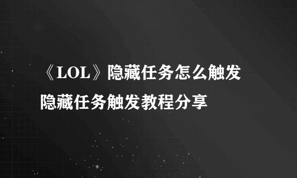 《LOL》隐藏任务怎么触发 隐藏任务触发教程分享