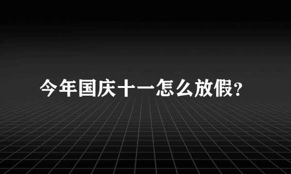 今年国庆十一怎么放假？