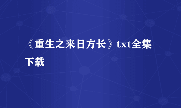 《重生之来日方长》txt全集下载