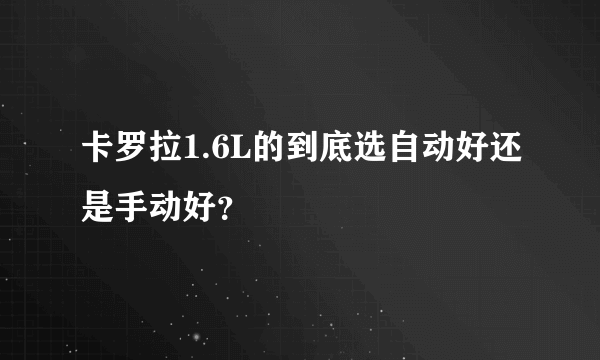 卡罗拉1.6L的到底选自动好还是手动好？