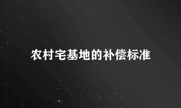 农村宅基地的补偿标准