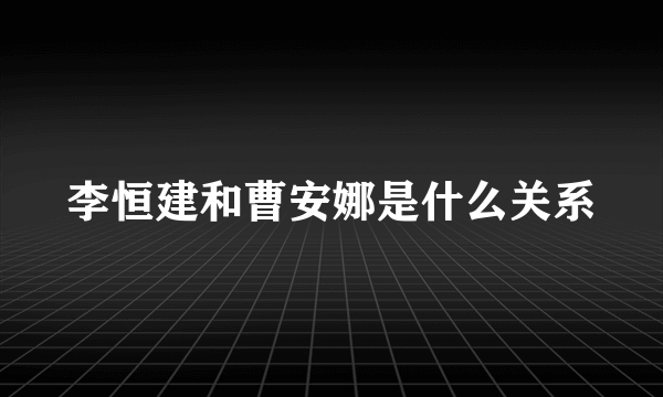 李恒建和曹安娜是什么关系