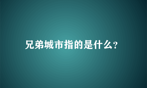 兄弟城市指的是什么？