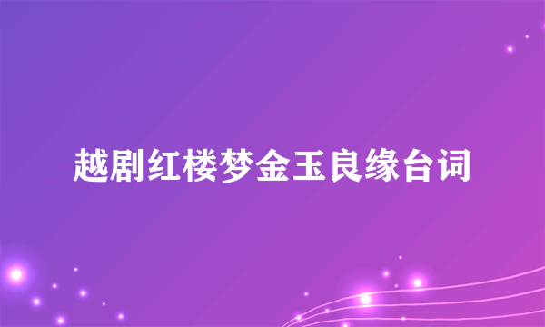 越剧红楼梦金玉良缘台词