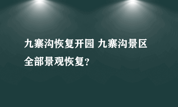 九寨沟恢复开园 九寨沟景区全部景观恢复？