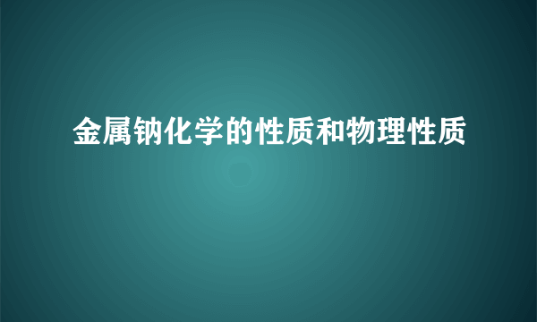 金属钠化学的性质和物理性质