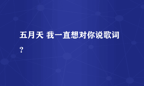 五月天 我一直想对你说歌词？