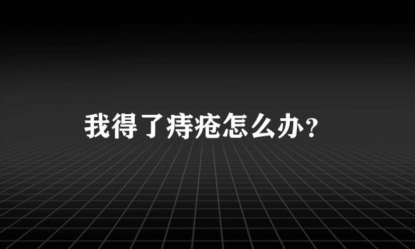 我得了痔疮怎么办？