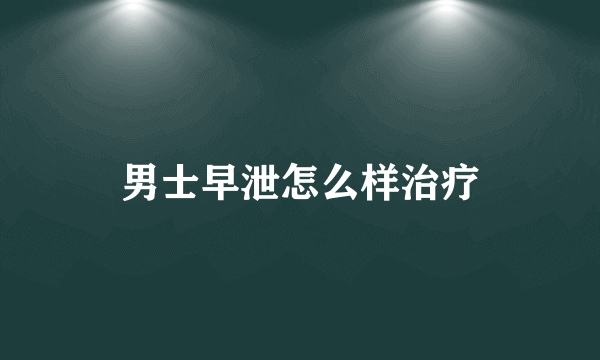 男士早泄怎么样治疗