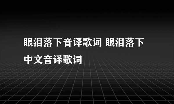 眼泪落下音译歌词 眼泪落下中文音译歌词