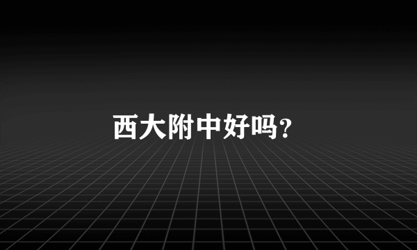 西大附中好吗？