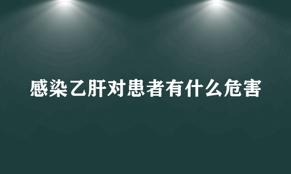 感染乙肝对患者有什么危害