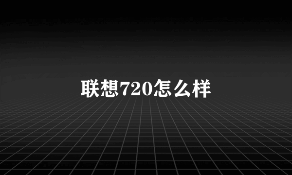 联想720怎么样