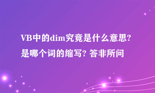 VB中的dim究竟是什么意思?是哪个词的缩写? 答非所问